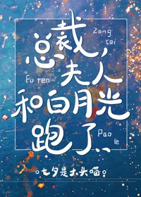 《总裁,夫人和白月光跑了gl》