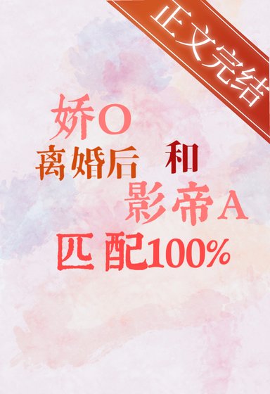 《娇O离婚后和影帝A匹配100%》