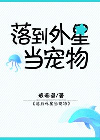 《落到外星当宠物》