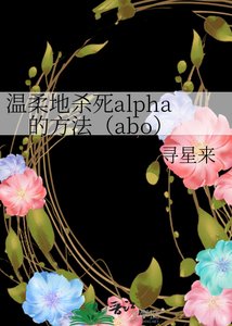 《温柔地杀死alpha的方法(abo)》