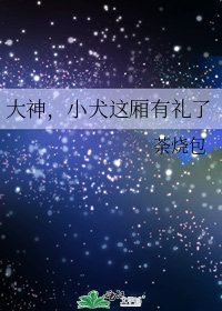 《大神,小犬这厢有礼了》