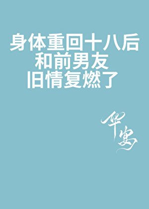 《身体重回十八后,和前男友旧情复燃了》