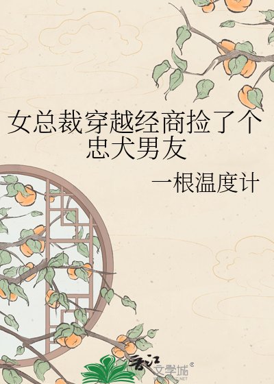 《女总裁穿越经商捡了个忠犬男友》