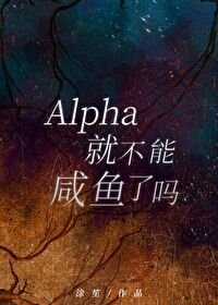 《Alpha就不能咸鱼了吗?》