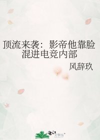 《顶流来袭:影帝他靠脸混进电竞内部》