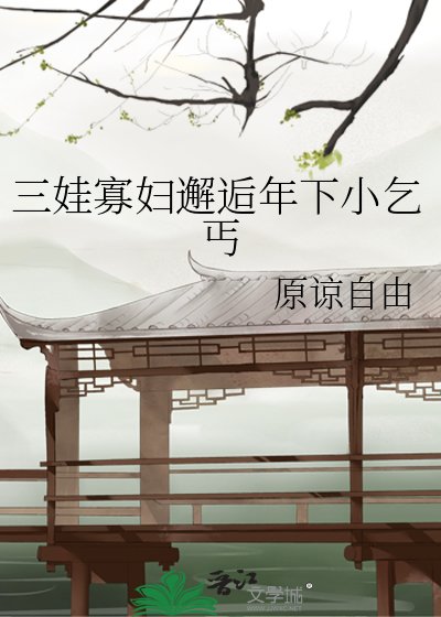 《三娃寡妇邂逅年下小乞丐》