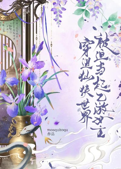 《穿进仙侠世界被迫当起乙游女主》
