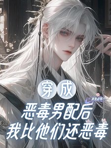《穿成恶毒男配后,我比他们还恶毒》