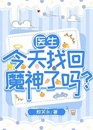 《(综漫同人)医生今天找回魔神了吗?》