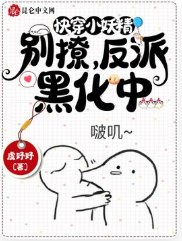 快穿小妖精：别撩，反派黑化中