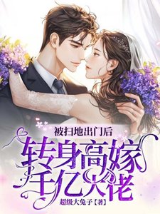 《被扫地出门后,转身高嫁千亿大佬》
