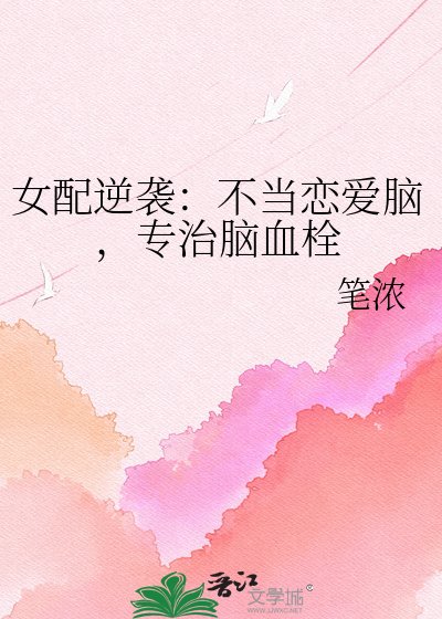 《女配逆袭:不当恋爱脑,专治脑血栓》