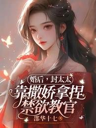 《婚后,封太太靠撒娇拿捏禁欲教官》